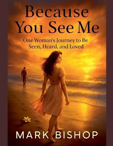 Because You See Me: One Woman's Journey to Be Seen, Heard, and Loved
