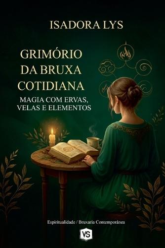 Grimório da Bruxa Cotidiana - Magia com Ervas, Velas e Elementos