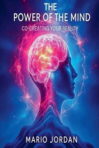 The Power Of The Mind: Co-Creating Your Reality