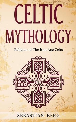 Celtic Mythology: Religion of The Iron Age Celts