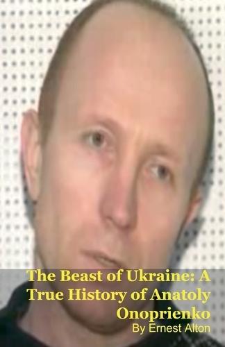 The Beast of Ukraine: A True History of Anatoly Onoprienko