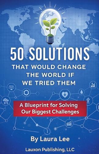 50 Solutions That Would Change the World If We Tried Them