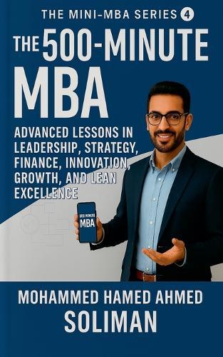 The 500-Minute MBA: Advanced Lessons in Leadership, Strategy, Finance, Innovation, Growth, and Lean Excellence