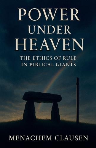 Power Under Heaven: The Ethics of Rule in Biblical Giants