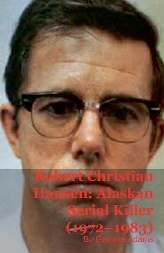 Robert Christian Hansen: Alaskan Serial Killer (1972-1983)