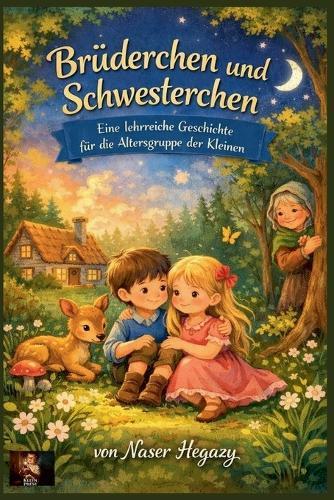 Brüderchen und Schwesterchen Eine lehrreiche Geschichte für die Altersgruppe der Kleinen