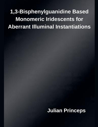 1,3-Bisphenylguanidine Based Monomeric Iridescents for Aberrant Illuminal Instantiations