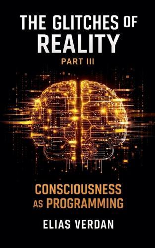 The Glitches of Reality - Part Three: Consciousness as Programming