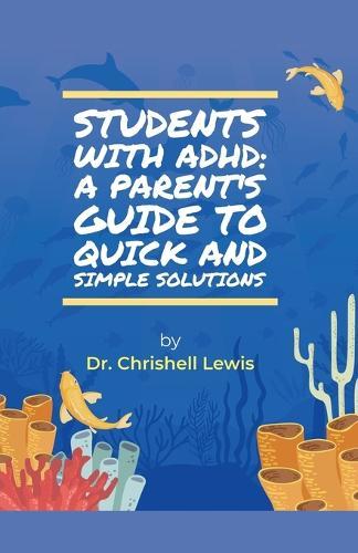Students with ADHD: A Parent's Guide to Quick and Simple Solutions