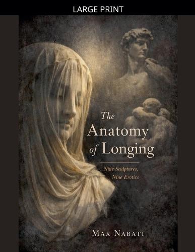 The Anatomy of Longing: Nine Sculptures, Nine Erotics