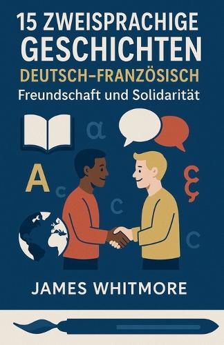 15 zweisprachige Geschichten Deutsch-Französisch: Freundschaft und Solidarität