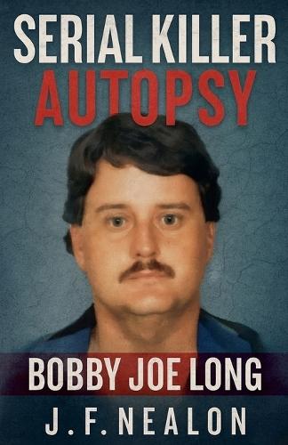 Serial Killer Autopsy: Bobby Joe Long