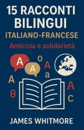 15 Racconti Bilingui Italiano-Francese: Amicizia e Solidarietà