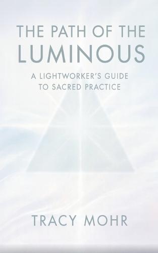 The Path of the Luminous: A Lightworker's Guide to Sacred Practice