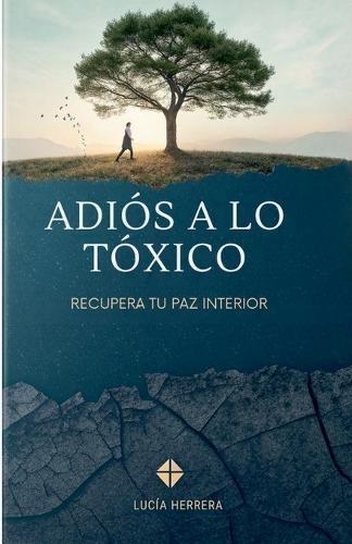 Adiós A Lo Tóxico: Recupera Tu Paz Interior