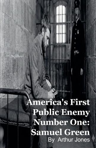 America's First Public Enemy Number One: Samuel Green
