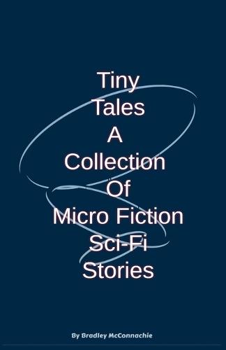 Tiny Tales A Collection of Micro Fiction Sci-Fi Stories