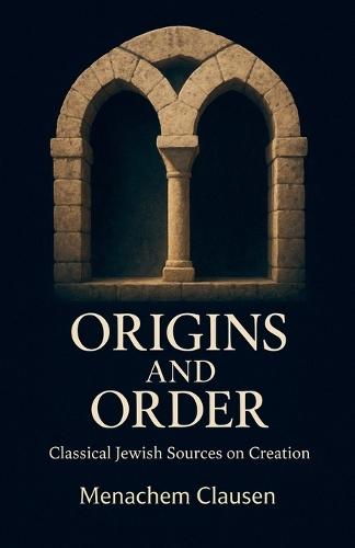 Origins and Order: Classical Jewish Sources on Creation