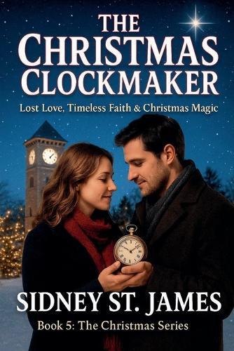 The Christmas Clockmaker - Lost Love, Timeless Faith & Christmas Magic
