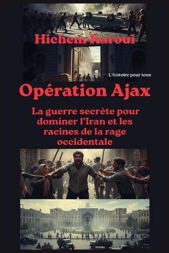 Opération Ajax: la guerre secrète pour dominer l'Iran et les racines de la rage occidentale