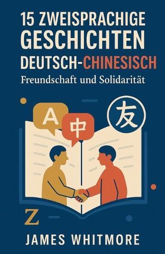 15 zweisprachige Geschichten Deutsch-Chinesisch: Freundschaft und Solidarität
