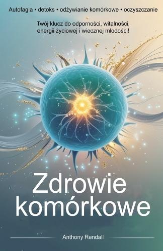 Zdrowie komórkowe. Autofagia, detoks, od&#380;ywianie komórkowe, oczyszczanie.