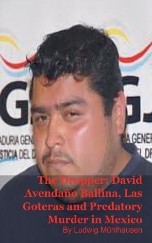 The Dropper: David Avendaño Ballina, Las Goteras, and Predatory Murder in Mexico