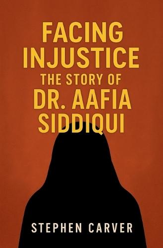 Facing Injustice The Story of Dr. Aafia Siddiqui