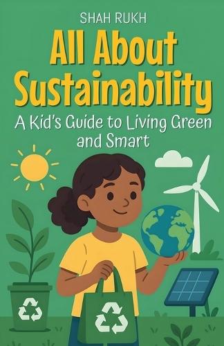 All About Sustainability: A Kid's Guide to Living Green and Smart