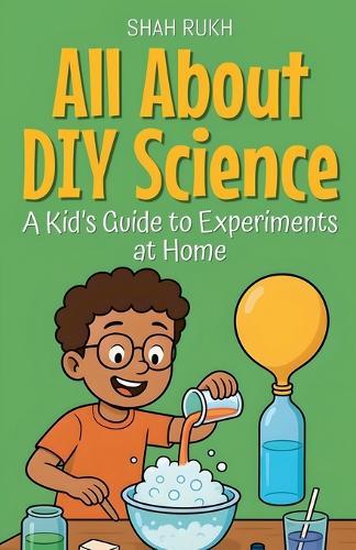 All About DIY Science: A Kid's Guide to Experiments at Home
