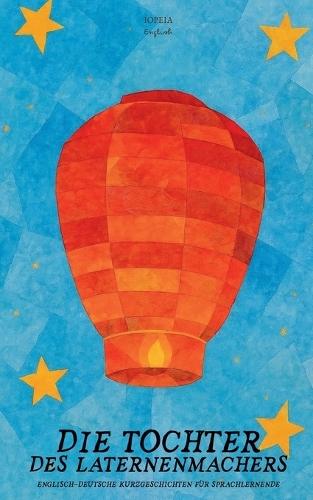 Die Tochter des Laternenmachers: Englisch-deutsche Kurzgeschichten für Sprachlernende