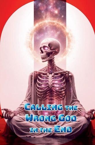 Calling the Wrong God in the End