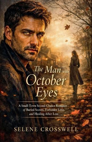 The Man with October Eyes: A Small-Town Second-Chance Romance of Buried Secrets, Forbidden Love, and Healing After Loss