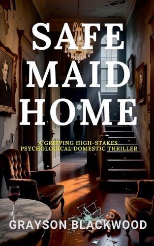 Safe Maid Home: a Gripping High-Stakes Psychological Domestic Thriller