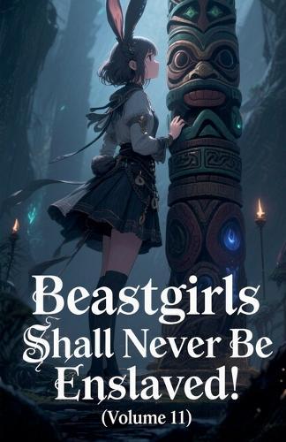 Beastgirls Shall Never Be Enslaved! (Volume 11)