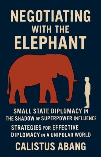 Negotiating With the Elephant: Small State Diplomacy in the Shadow of Superpower Influence - Strategies for Effective Diplomacy in a Unipolar World