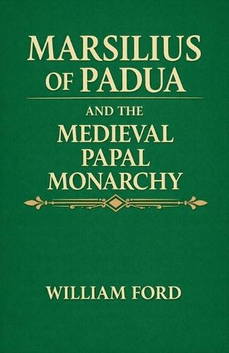 Marsilius of Padua and the Medieval Papal Monarchy