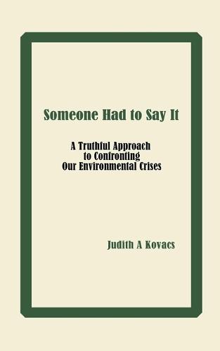 Someone Had to Say It: A Truthful Approach to Confronting Our Environmental Crises