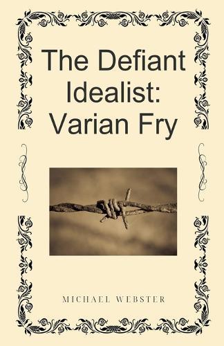 The Defiant Idealist: Varian Fry