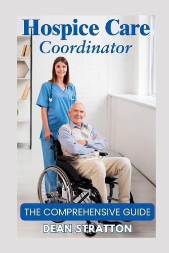 Hospice Care Coordinator - The Comprehensive Guide