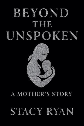 Beyond The Unspoken A Mother's Story