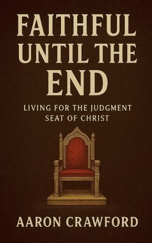 Faithful Until the End: Living for the Judgment Seat of Christ