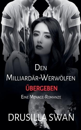 Den Milliardär-Werwölfen übergeben