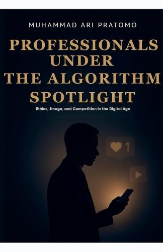 PROFESSIONALS UNDER THE ALGORITHM SPOTLIGHT Ethics, Image, and Competition in the Digital Age