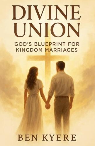 Divine Union: God's Blueprint for Kingdom Marriages