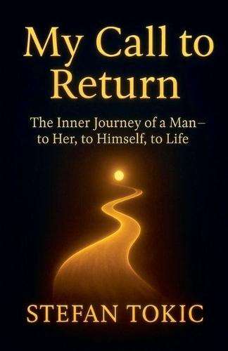 My Call to Return -The Inner Journey of a Man-to Her, to Himself, to Life