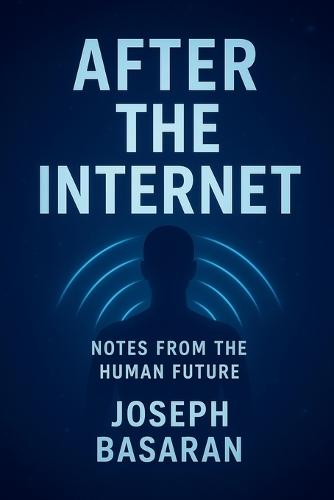 After the Internet: Notes from the Human Future