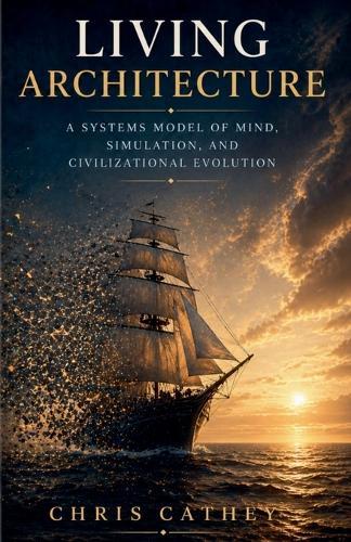 Living Architecture: A Systems Model of Mind, Simulation, and Civilizational Evolution