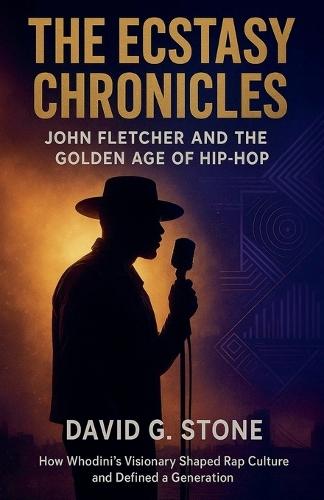 The Ecstasy Chronicles: John Fletcher and the Golden Age of Hip-Hop: How Whodini's Visionary Shaped Rap Culture and Defined a Generation
