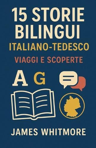 15 Storie Bilingui Italiano-Tedesco: Viaggi e Scoperte